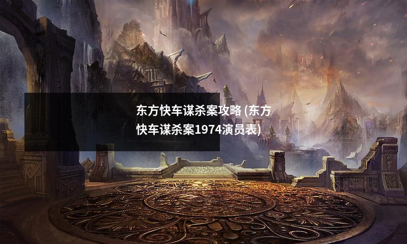 东方快车谋杀案攻略 (东方快车谋杀案1974演员表)