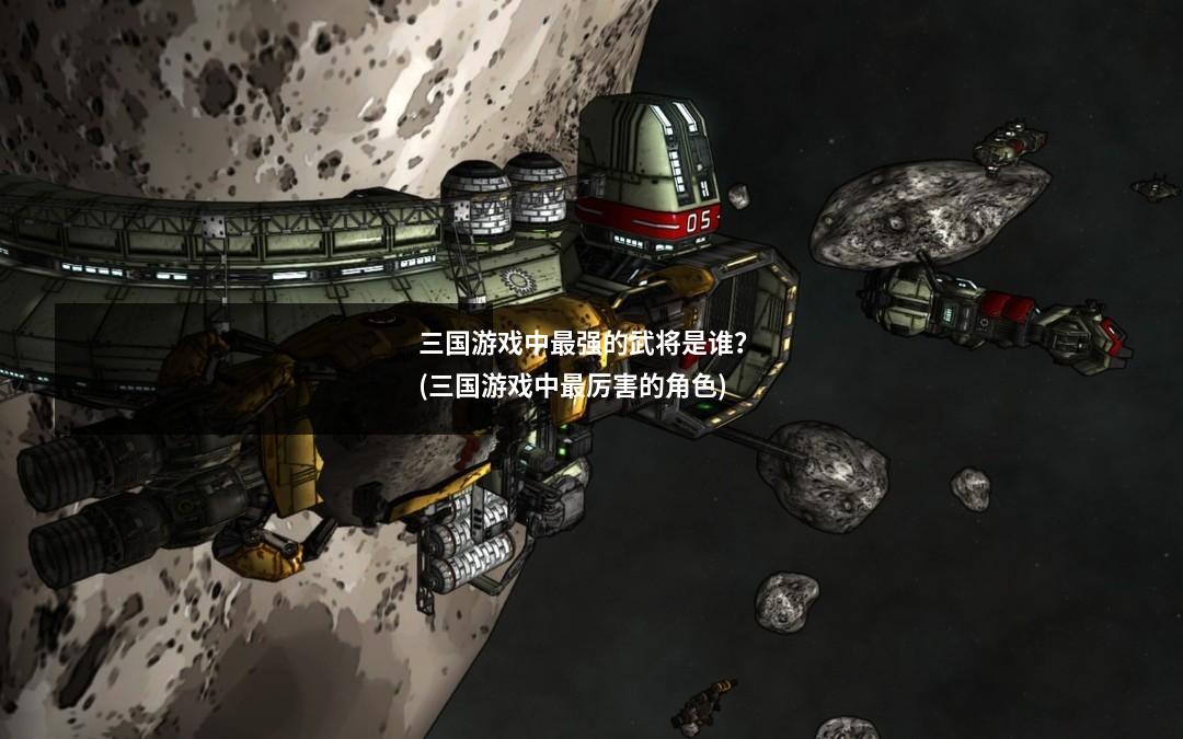 三国游戏中最强的武将是谁？ (三国游戏中最厉害的角色)