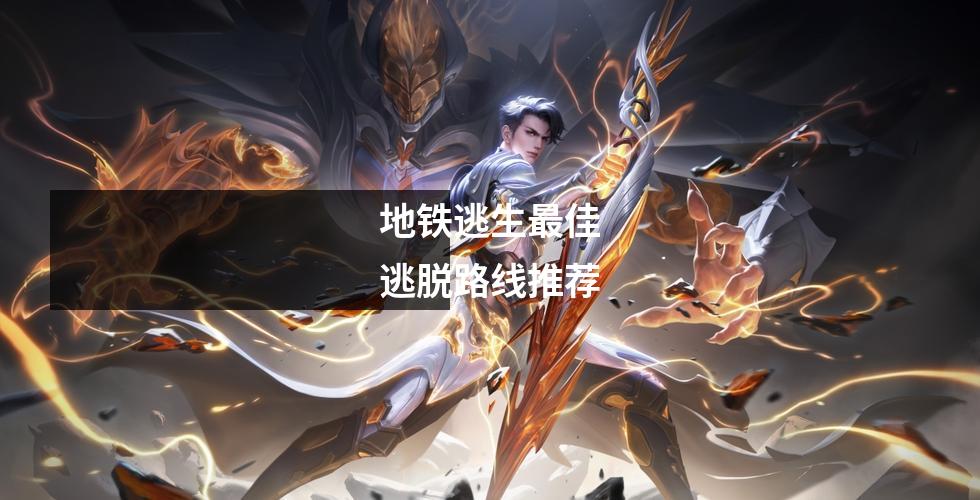 地铁逃生最佳逃脱路线推荐