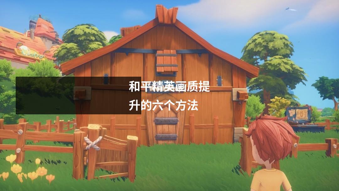 和平精英画质提升的六个方法
