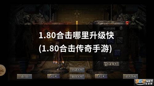 1.80合击哪里升级快 (1.80合击传奇手游)