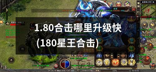 1.80合击哪里升级快 (180星王合击)