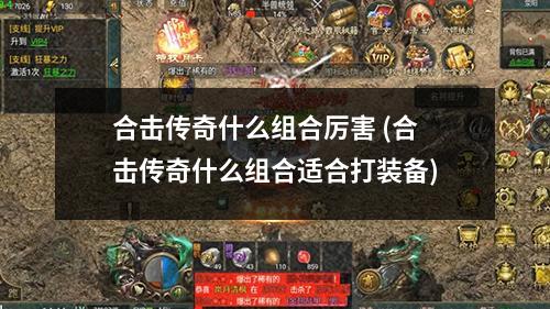 合击传奇什么组合厉害 (合击传奇什么组合适合打装备)