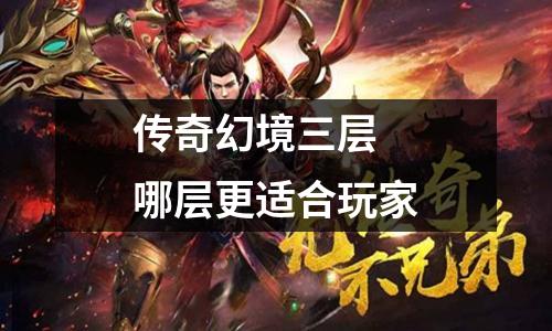 传奇幻境三层 哪层更适合玩家