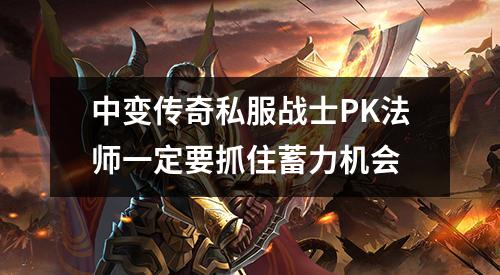 中变传奇私服战士PK法师一定要抓住蓄力机会