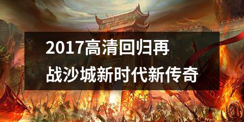2017高清回归再战沙城新时代新传奇